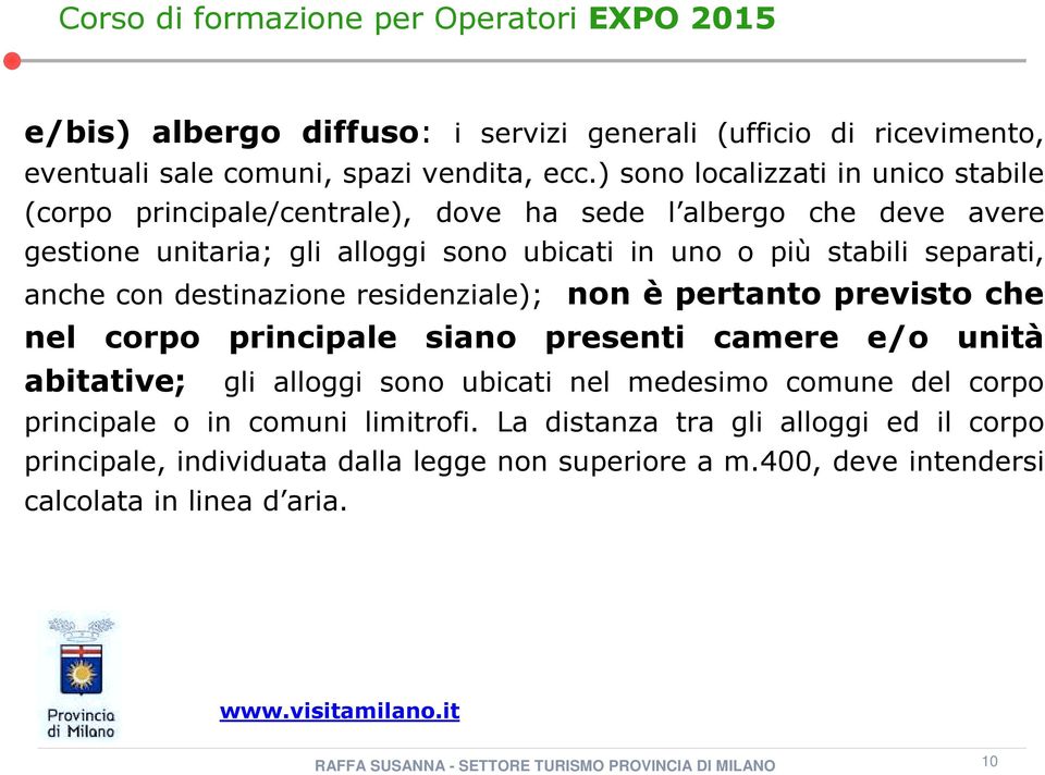 stabili separati, anche con destinazione residenziale); non è pertanto previsto che nel corpo principale siano presenti camere e/o unità abitative; gli alloggi