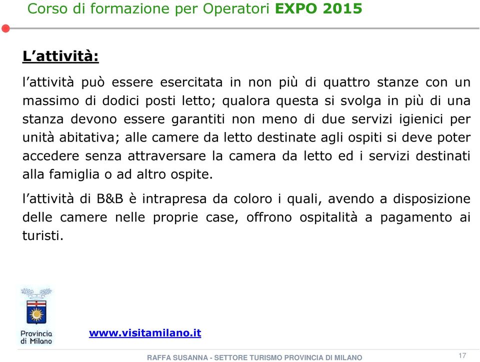 ospiti si deve poter accedere senza attraversare la camera da letto ed i servizi destinati alla famiglia o ad altro ospite.