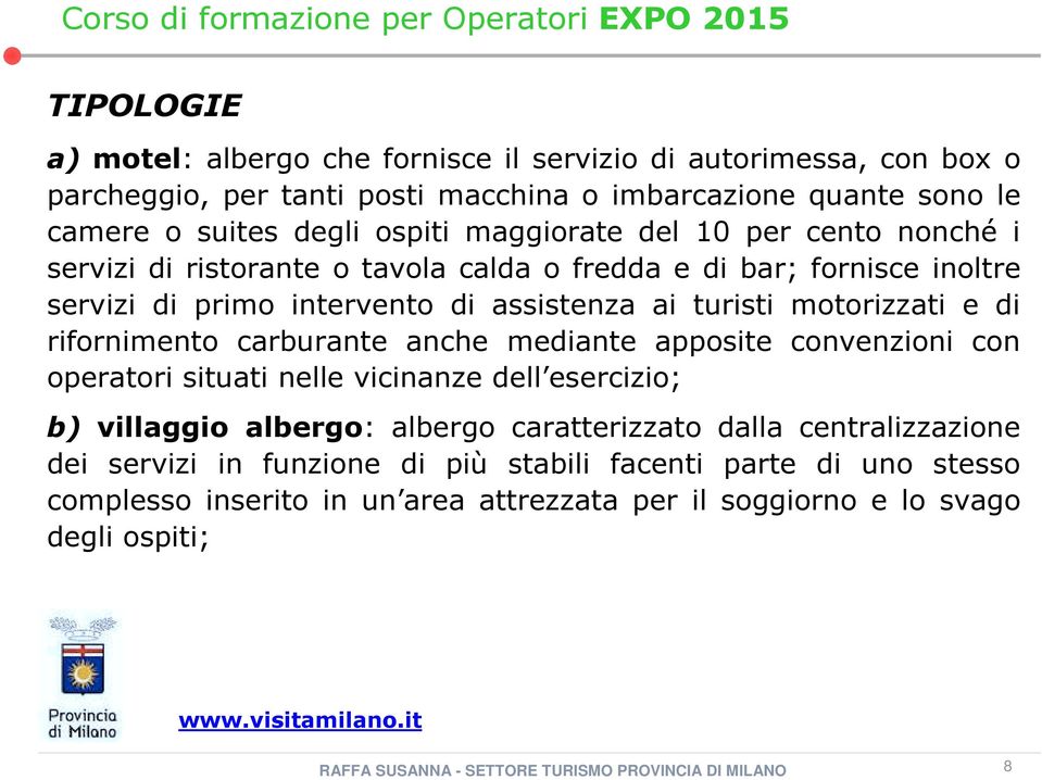 motorizzati e di rifornimento carburante anche mediante apposite convenzioni con operatori situati nelle vicinanze dell esercizio; b) villaggio albergo: albergo