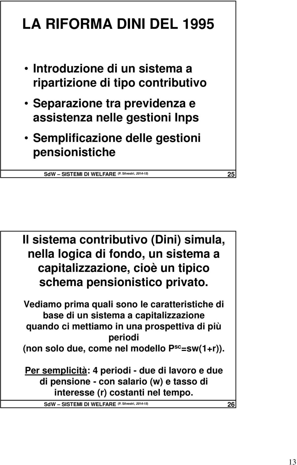 Silvestri, 2014-15) 25 Il sistema contributivo (Dini) simula, nella logica di fondo, un sistema a capitalizzazione, cioè un tipico schema pensionistico privato.