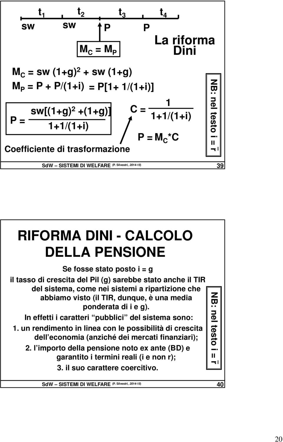 Silvestri, 2014-15) 39 RIFORMA DINI - CALCOLO DELLA PENSIONE Se fosse stato posto i = g il tasso di crescita del Pil (g) sarebbe stato anche il TIR del sistema, come nei sistemi a ripartizione che