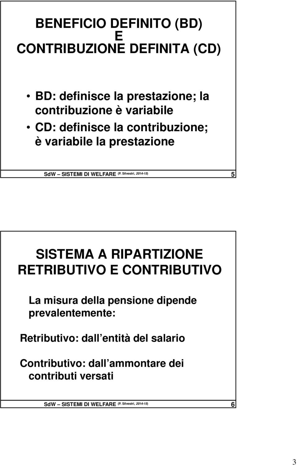 Silvestri, 2014-15) 5 SISTEMA A RIPARTIZIONE RETRIBUTIVO E CONTRIBUTIVO La misura della pensione dipende