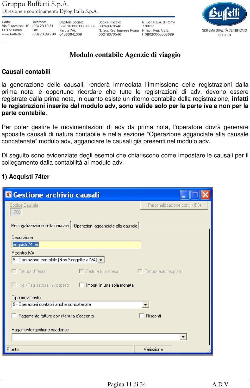 Per poter gestire le movimentazioni di adv da prima nota, l operatore dovrà generare apposite causali di natura contabile e nella sezione Operazione agganciate alla causale concatenate modulo adv,