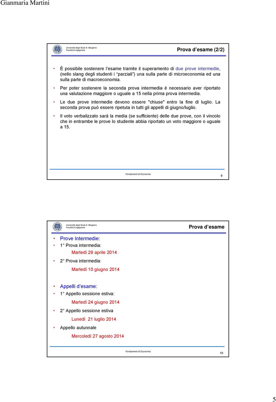 Le due prove intermedie devono essere "chiuse" entro la fine di luglio. La seconda prova può essere ripetuta in tutti gli appelli di giugno/luglio.