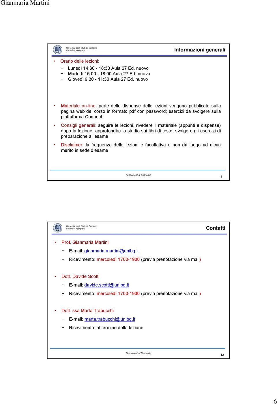 generali: seguire le lezioni, rivedere il materiale (appunti e dispense) dopo la lezione, approfondire lo studio sui libri di testo, svolgere gli esercizi di preparazione all esame Disclaimer: la