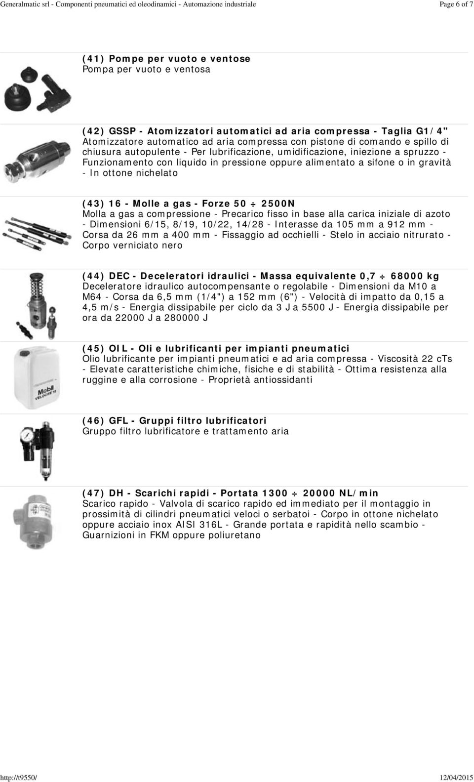 nichelato (43) 16 - Molle a gas - Forze 50 2500N Molla a gas a compressione - Precarico fisso in base alla carica iniziale di azoto - Dimensioni 6/15, 8/19, 10/22, 14/28 - Interasse da 105 mm a 912