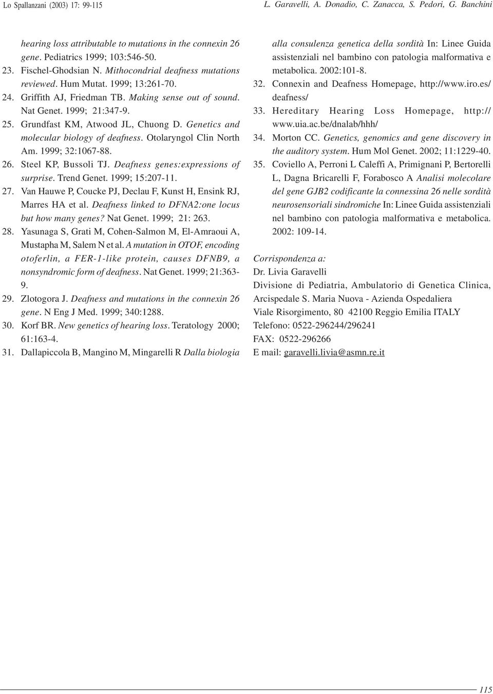 Grundfast KM, Atwood JL, Chuong D. Genetics and molecular biology of deafness. Otolaryngol Clin North Am. 1999; 32:1067-88. 26. Steel KP, Bussoli TJ. Deafness genes:expressions of surprise.