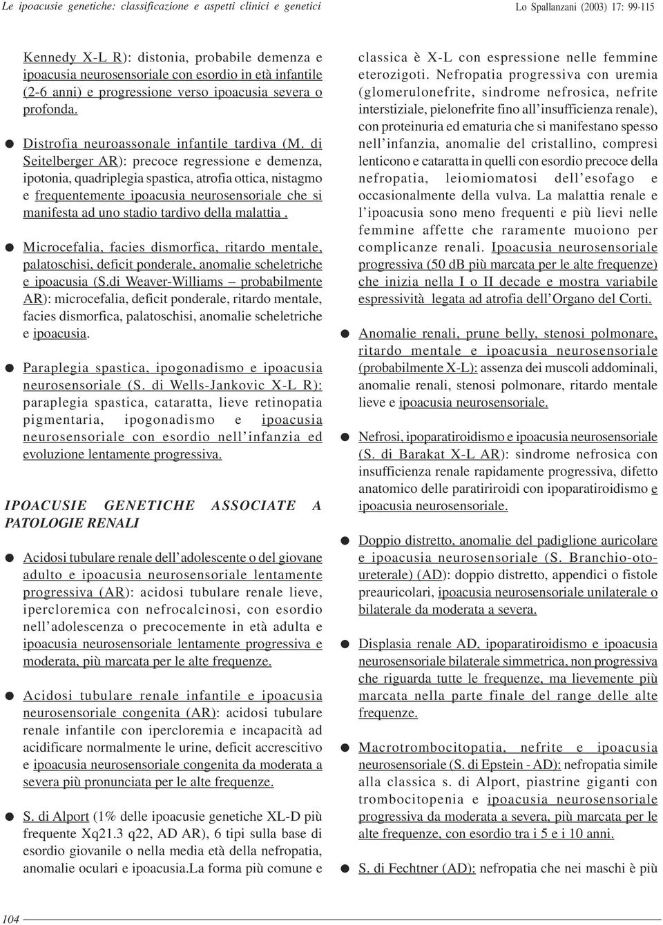 di Seitelberger AR): precoce regressione e demenza, ipotonia, quadriplegia spastica, atrofia ottica, nistagmo e frequentemente ipoacusia neurosensoriale che si manifesta ad uno stadio tardivo della