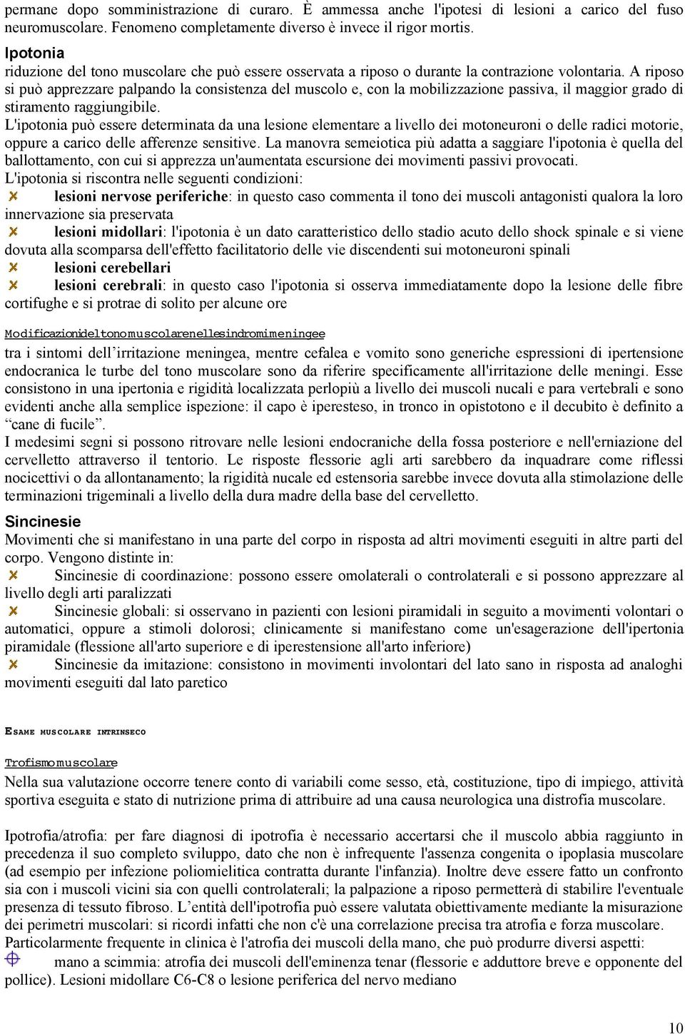 A riposo si può apprezzare palpando la consistenza del muscolo e, con la mobilizzazione passiva, il maggior grado di stiramento raggiungibile.