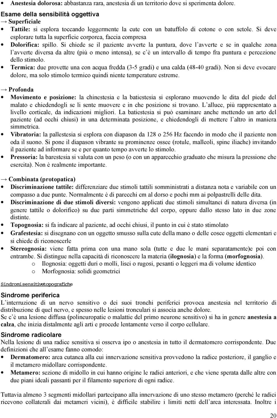 Si deve esplorare tutta la superficie corporea, faccia compresa Dolorifica: spillo.