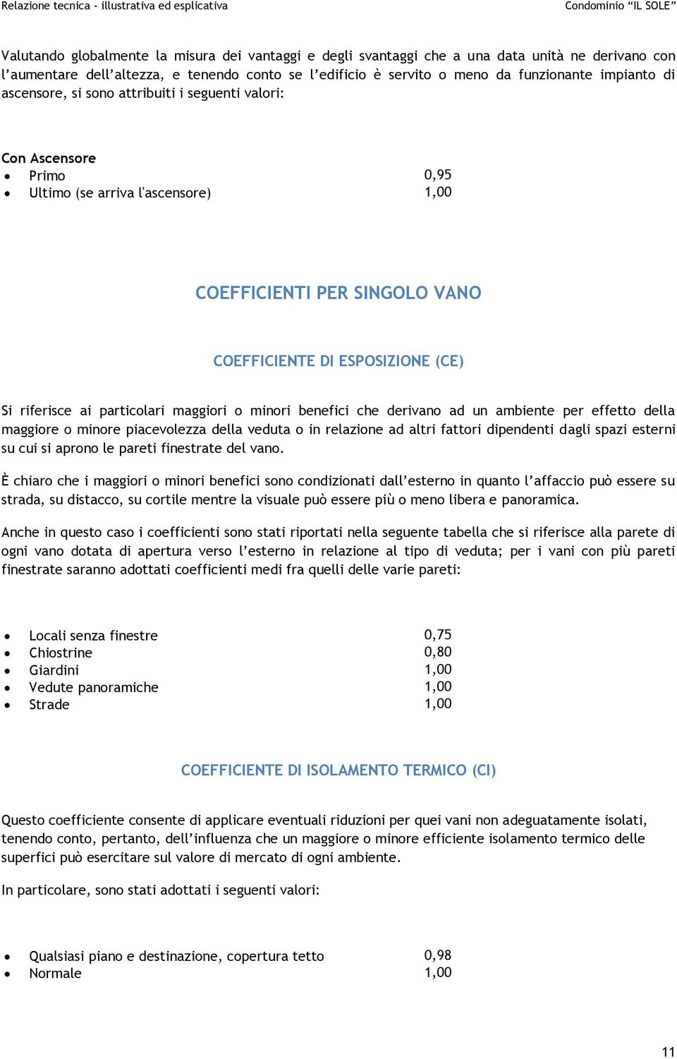 particolari maggiori o minori benefici che derivano ad un ambiente per effetto della maggiore o minore piacevolezza della veduta o in relazione ad altri fattori dipendenti dagli spazi esterni su cui