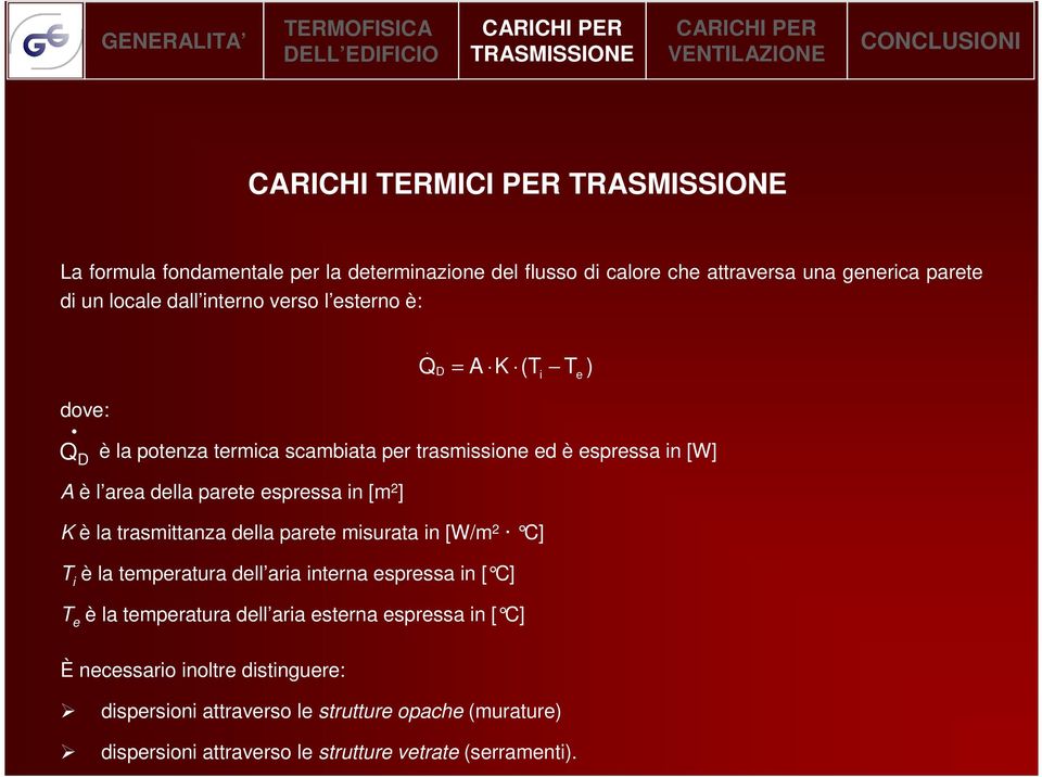 Q D = A K (T T ) è la potenza termica scambiata per trasmissione ed è espressa in [W] A è l area della parete espressa in [m 2 ] K è la trasmittanza della