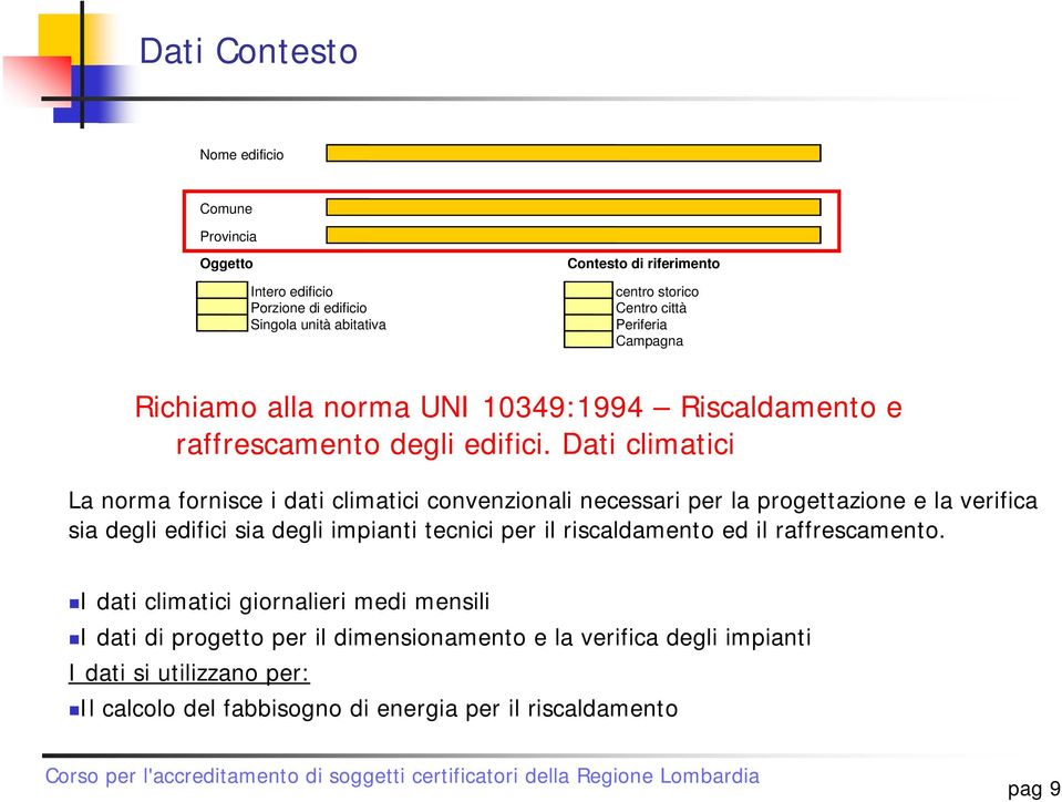 Dati climatici La norma fornisce i dati climatici convenzionali necessari per la progettazione e la verifica sia degli edifici sia degli impianti tecnici per il