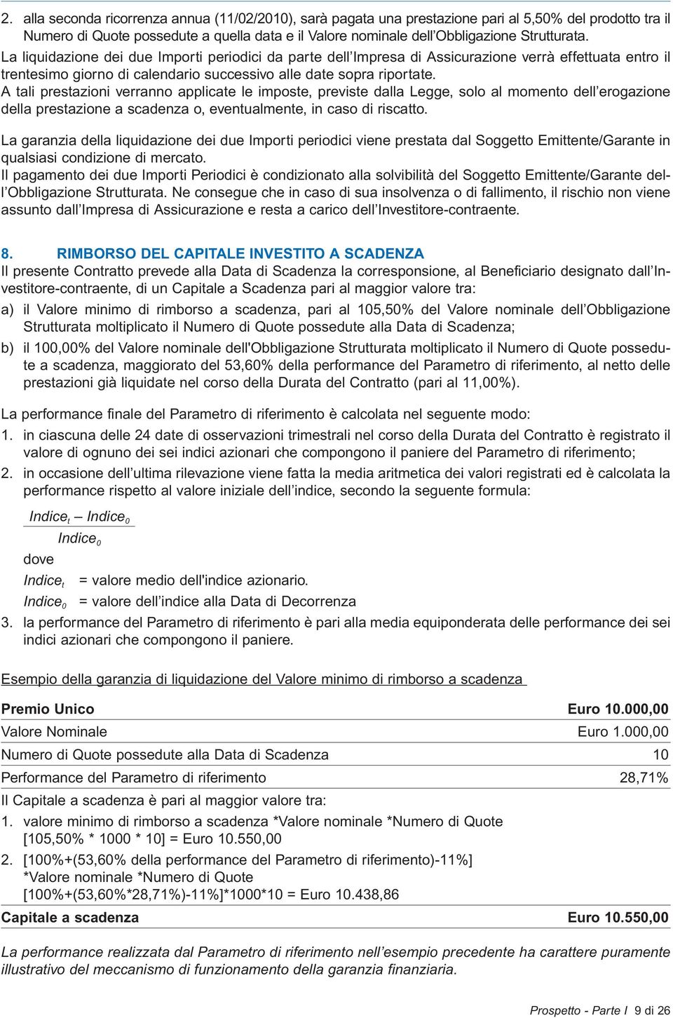 A tali prestazioni verranno applicate le imposte, previste dalla Legge, solo al momento dell erogazione della prestazione a scadenza o, eventualmente, in caso di riscatto.