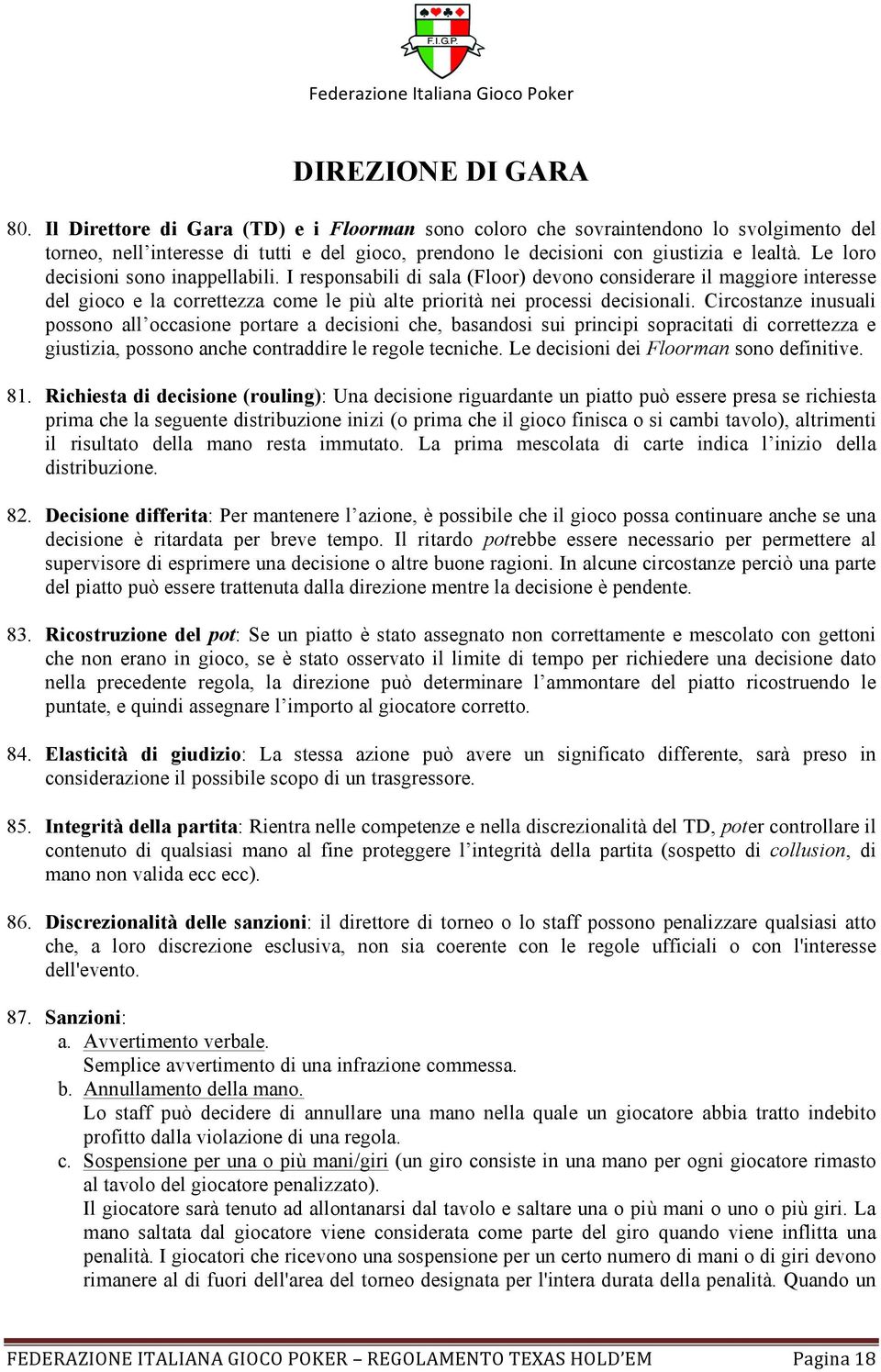 Le loro decisioni sono inappellabili. I responsabili di sala (Floor) devono considerare il maggiore interesse del gioco e la correttezza come le più alte priorità nei processi decisionali.