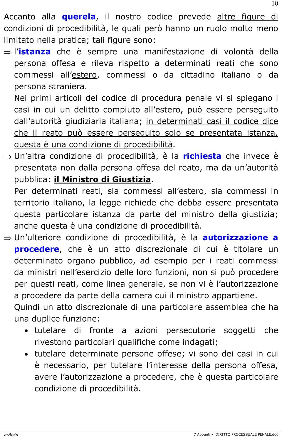 Nei primi articoli del codice di procedura penale vi si spiegano i casi in cui un delitto compiuto all estero, può essere perseguito dall autorità giudiziaria italiana; in determinati casi il codice