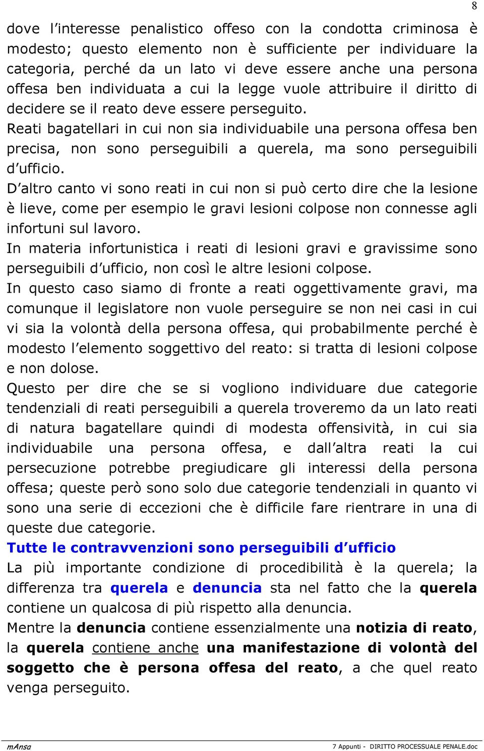 Reati bagatellari in cui non sia individuabile una persona offesa ben precisa, non sono perseguibili a querela, ma sono perseguibili d ufficio.