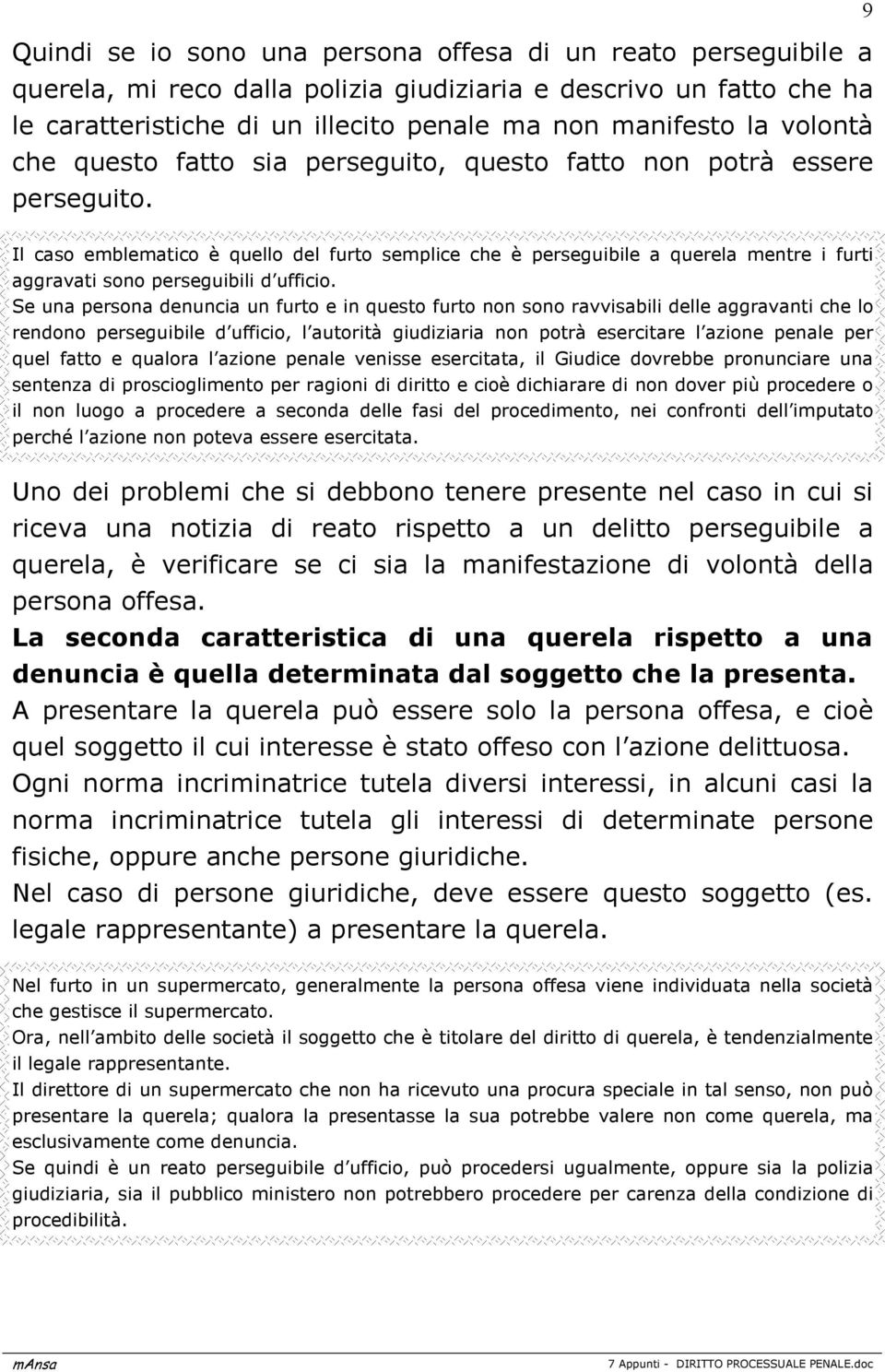 9 Il caso emblematico è quello del furto semplice che è perseguibile a querela mentre i furti aggravati sono perseguibili d ufficio.