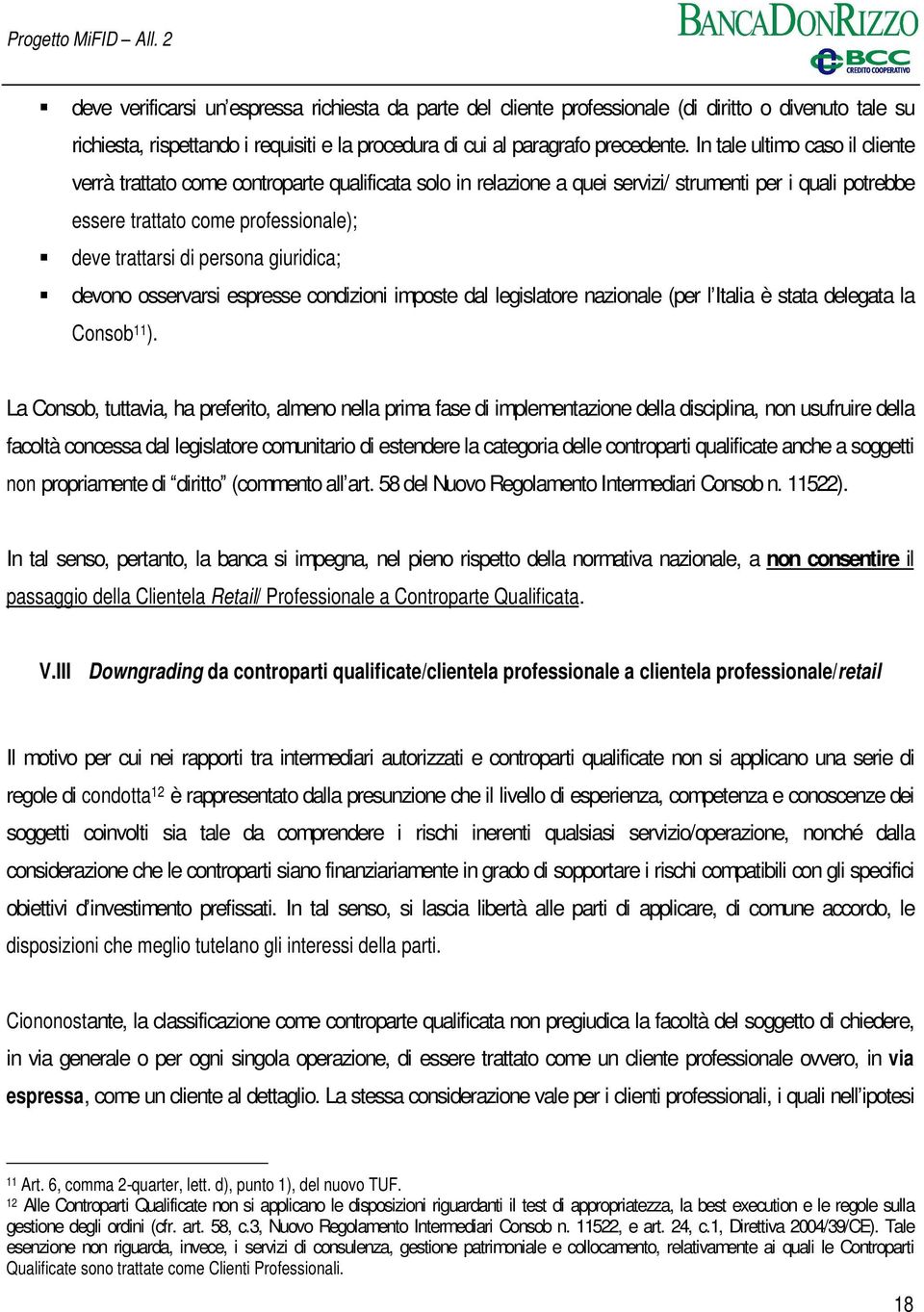 persona giuridica; devono osservarsi espresse condizioni imposte dal legislatore nazionale (per l Italia è stata delegata la Consob 11 ).