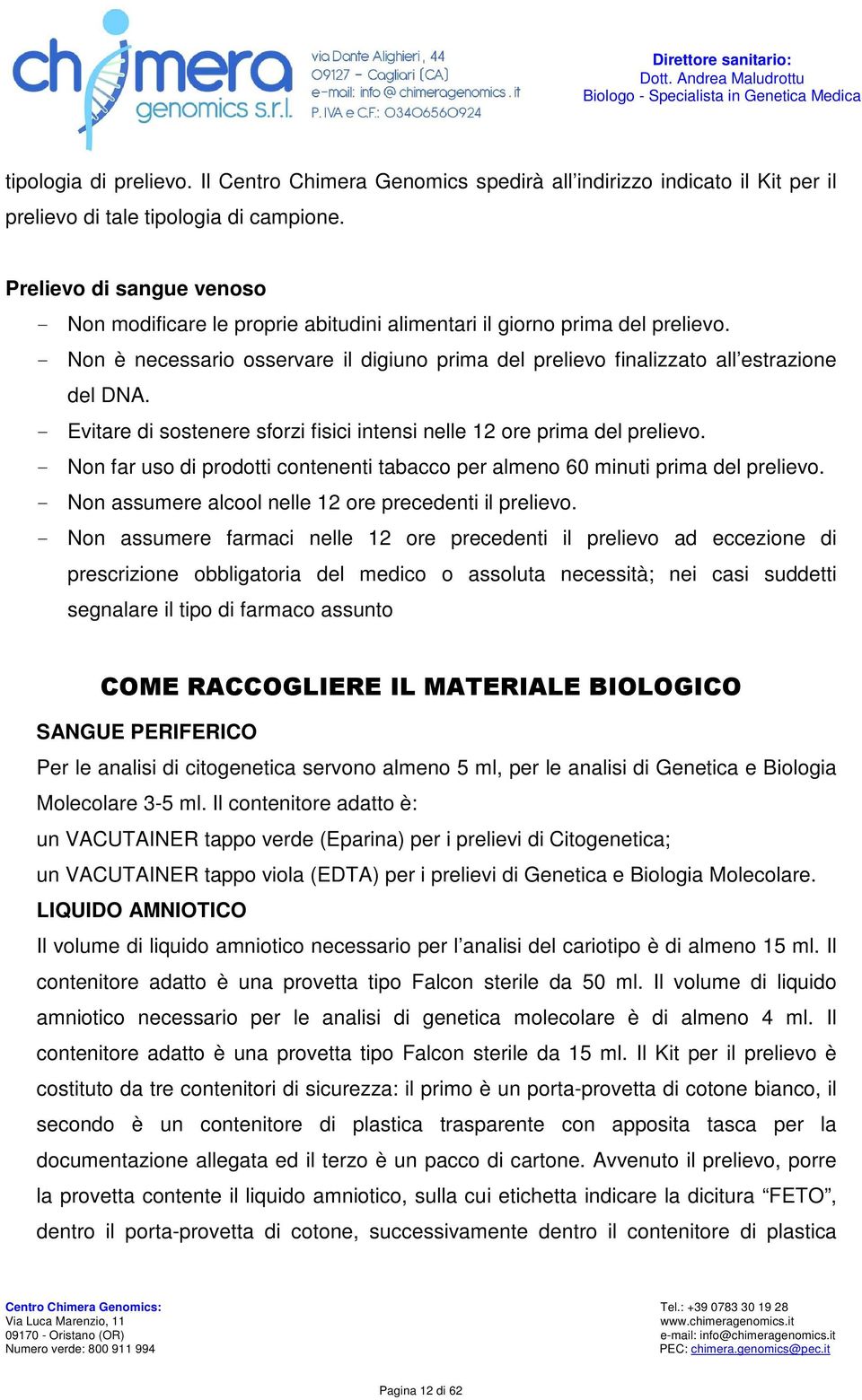 - Evitare di sostenere sforzi fisici intensi nelle 12 ore prima del prelievo. - Non far uso di prodotti contenenti tabacco per almeno 60 minuti prima del prelievo.