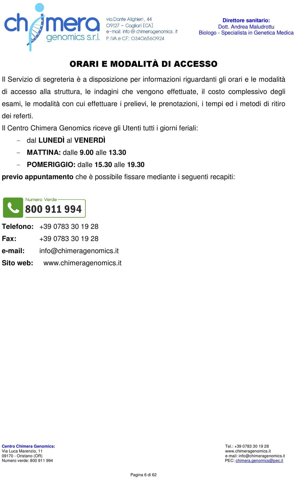 Il Centro Chimera Genomics riceve gli Utenti tutti i giorni feriali: - dal LUNEDÌ al VENERDÌ - MATTINA: dalle 9.00 alle 13.30 - POMERIGGIO: dalle 15.30 alle 19.