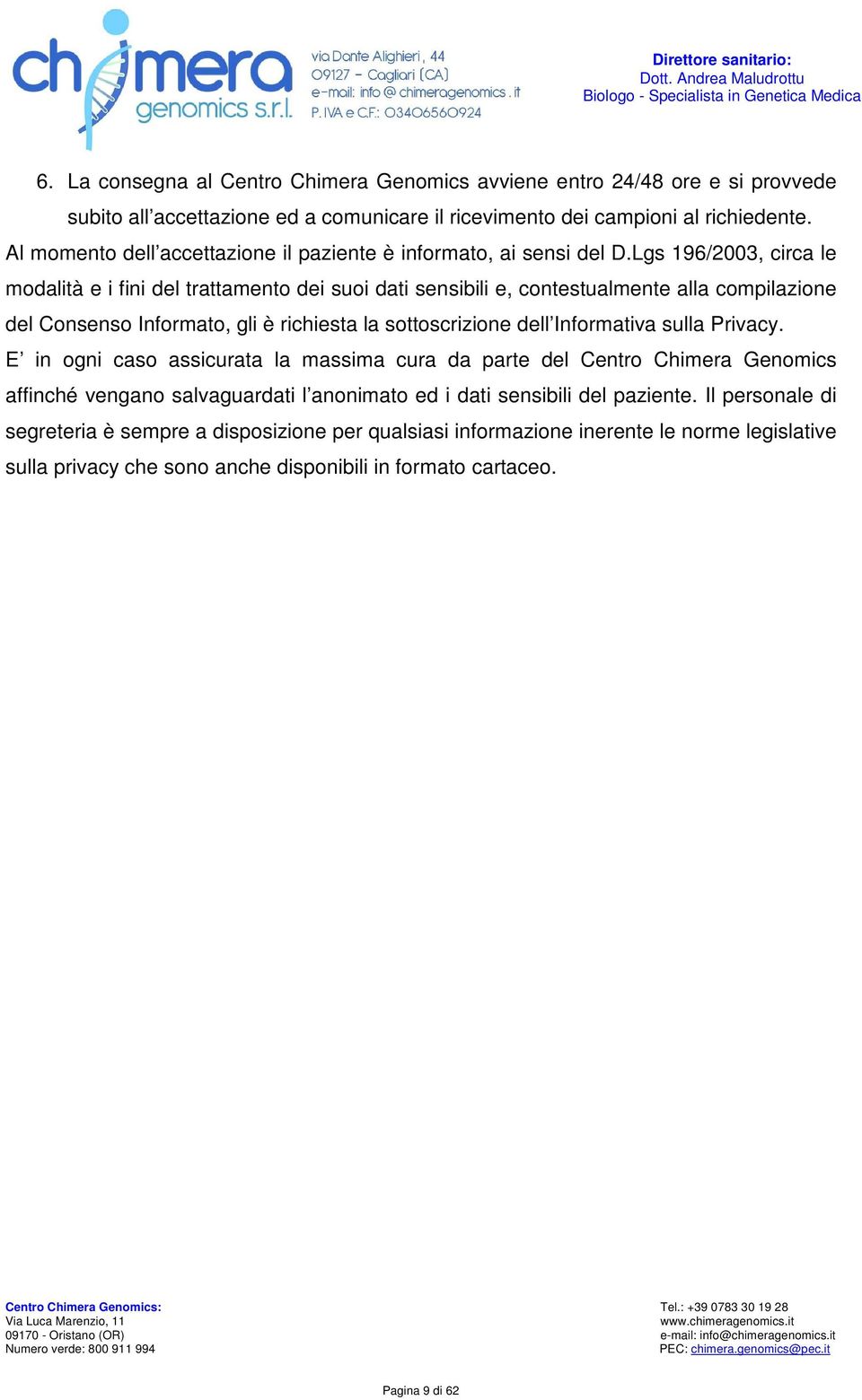 Lgs 196/2003, circa le modalità e i fini del trattamento dei suoi dati sensibili e, contestualmente alla compilazione del Consenso Informato, gli è richiesta la sottoscrizione dell Informativa