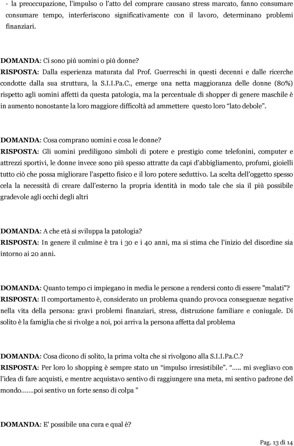 sono più uomini o più donne? RISPOSTA: Dalla esperienza maturata dal Prof. Guerreschi in questi decenni e dalle ricerche condotte dalla sua struttura, la S.I.I.Pa.C.