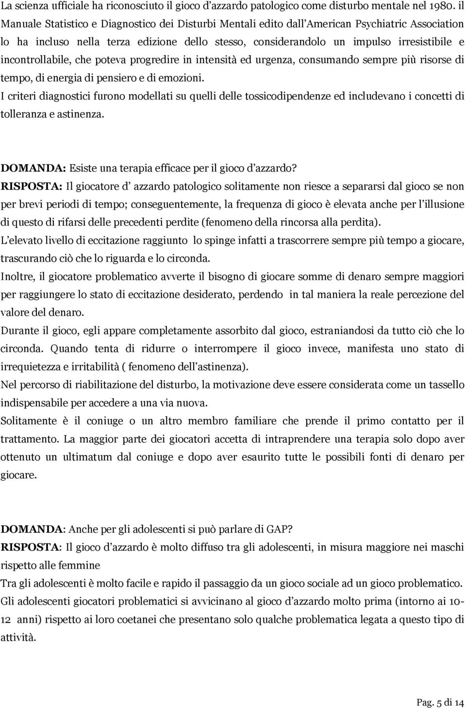 incontrollabile, che poteva progredire in intensità ed urgenza, consumando sempre più risorse di tempo, di energia di pensiero e di emozioni.