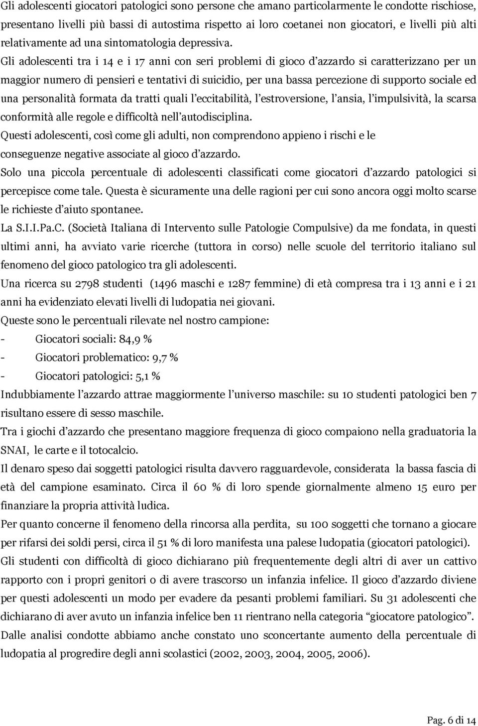 Gli adolescenti tra i 14 e i 17 anni con seri problemi di gioco d azzardo si caratterizzano per un maggior numero di pensieri e tentativi di suicidio, per una bassa percezione di supporto sociale ed