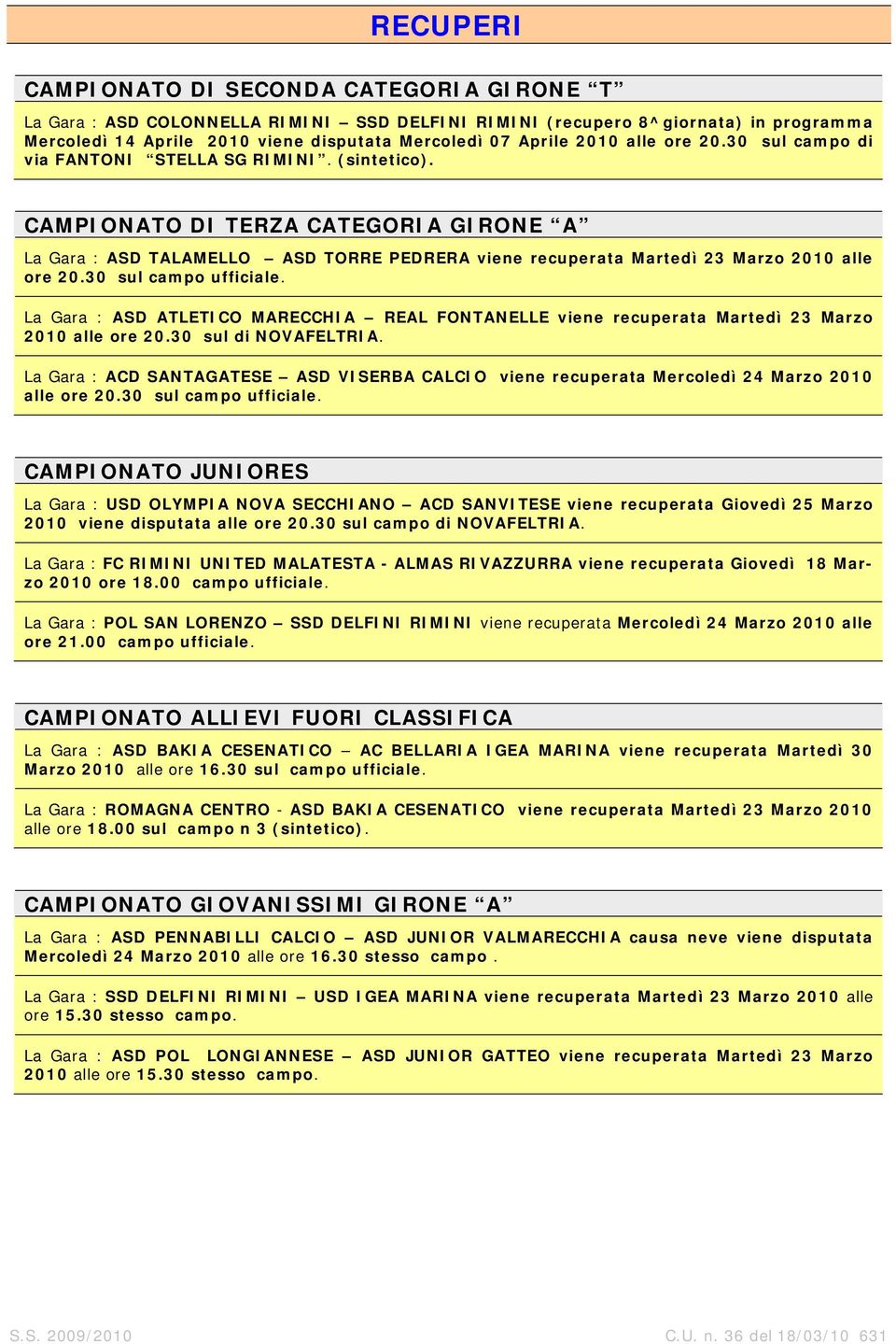 CAMPIONATO DI TERZA CATEGORIA GIRONE A La Gara : ASD TALAMELLO ASD TORRE PEDRERA viene recuperata Martedì 23 Marzo 2010 alle ore 20.30 sul campo ufficiale.