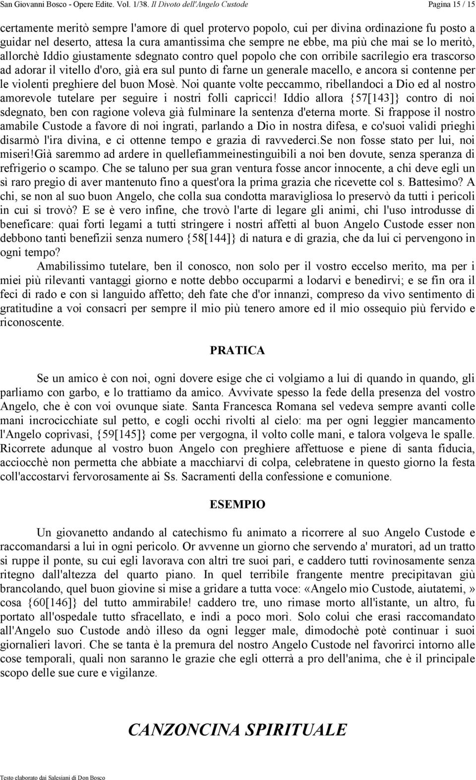 contenne per le violenti preghiere del buon Mosè. Noi quante volte peccammo, ribellandoci a Dio ed al nostro amorevole tutelare per seguire i nostri folli capricci!