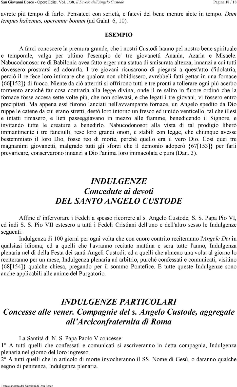 Nabucodonosor re di Babilonia avea fatto erger una statua di smisurata altezza, innanzi a cui tutti dovessero prostrarsi ed adorarla.