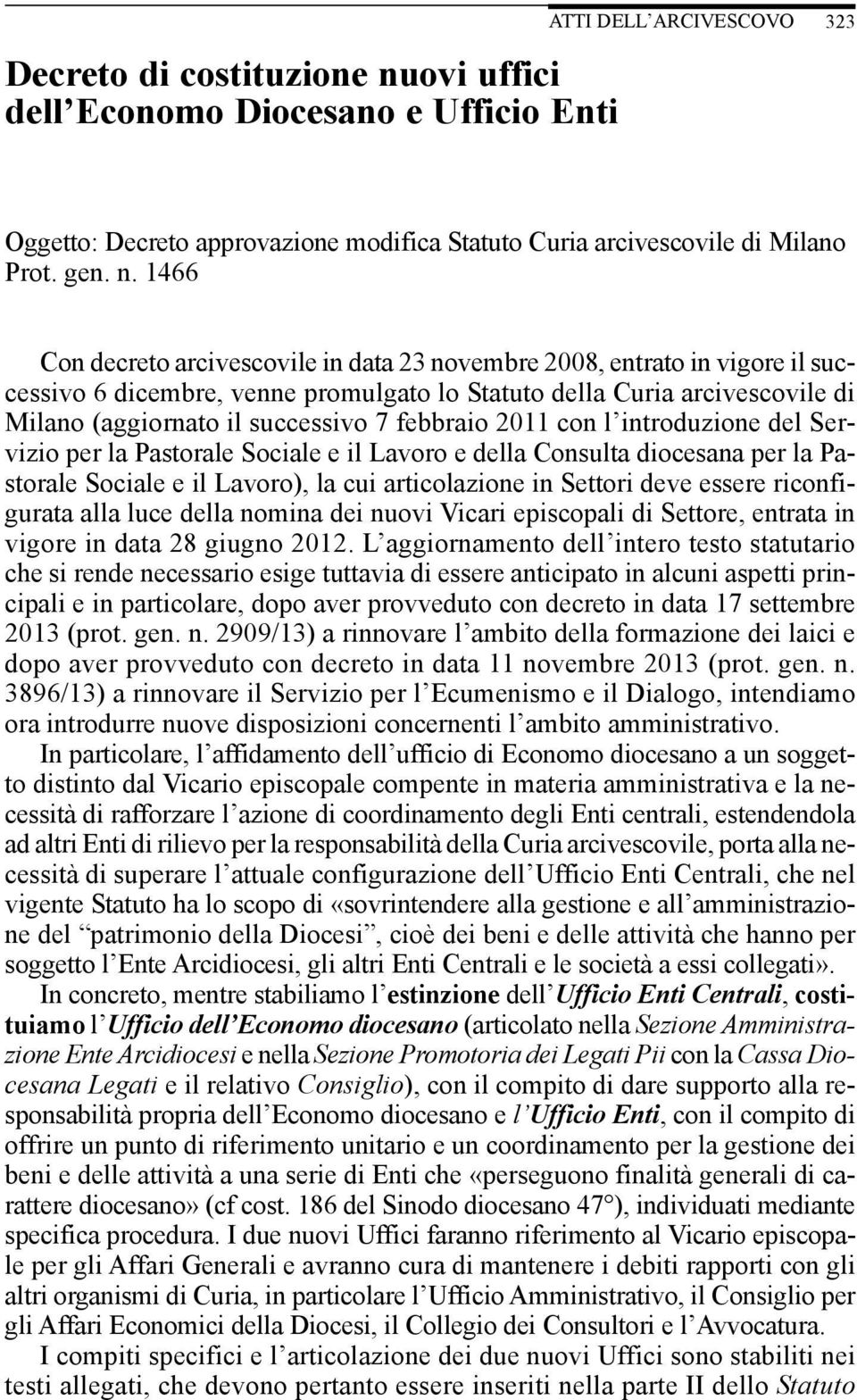 1466 Con decreto arcivescovile in data 23 novembre 2008, entrato in vigore il successivo 6 dicembre, venne promulgato lo Statuto della Curia arcivescovile di Milano (aggiornato il successivo 7