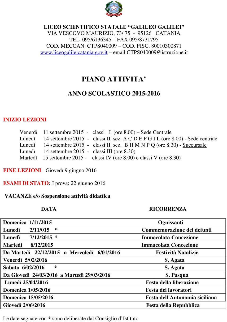 A C D E F G I L (ore 8.00) - Sede centrale Lunedì 14 settembre 2015 - classi II sez. B H M N P Q (ore 8.30) - Succursale Lunedì 14 settembre 2015 - classi III (ore 8.