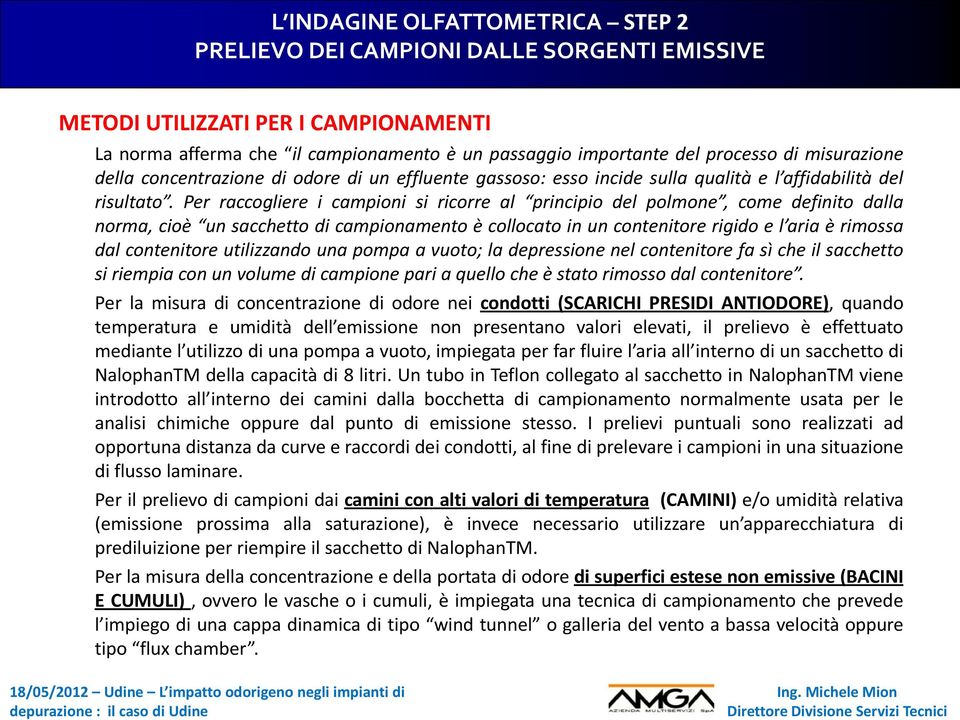 Per raccogliere i campioni si ricorre al principio del polmone, come definito dalla norma, cioè un sacchetto di campionamento è collocato in un contenitore rigido e l aria è rimossa dal contenitore