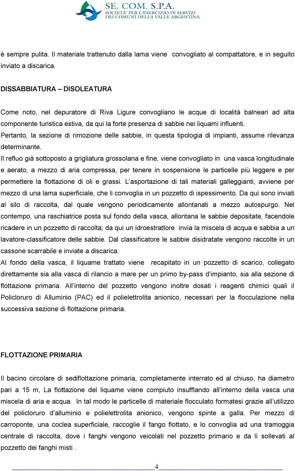 influenti. Pertanto, la sezione di rimozione delle sabbie, in questa tipologia di impianti, assume rilevanza determinante.