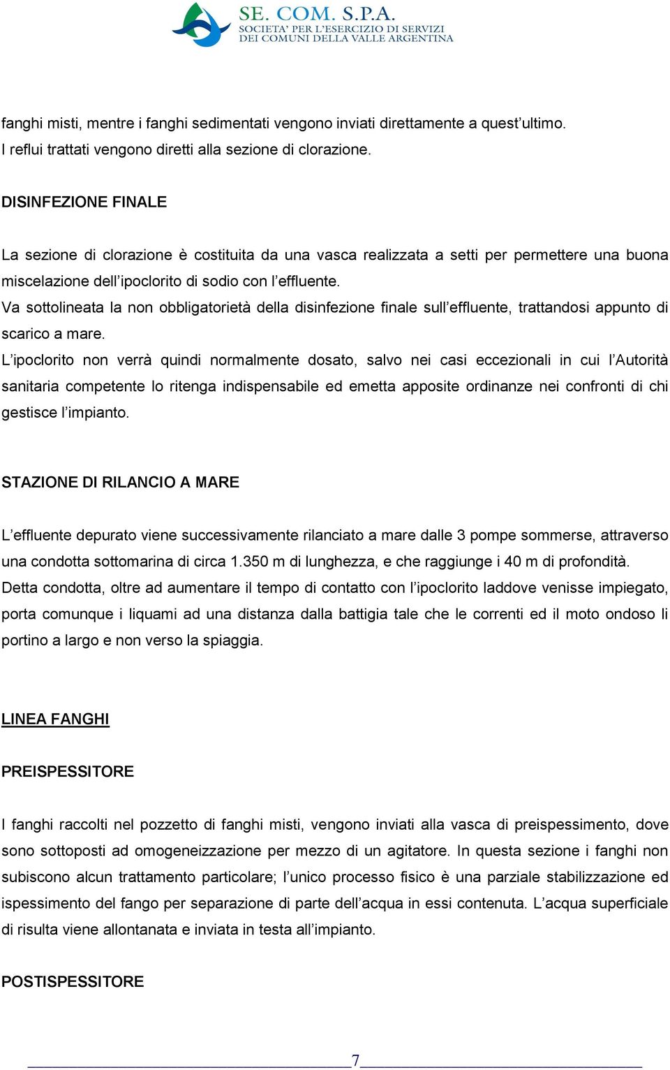 Va sottolineata la non obbligatorietà della disinfezione finale sull effluente, trattandosi appunto di scarico a mare.