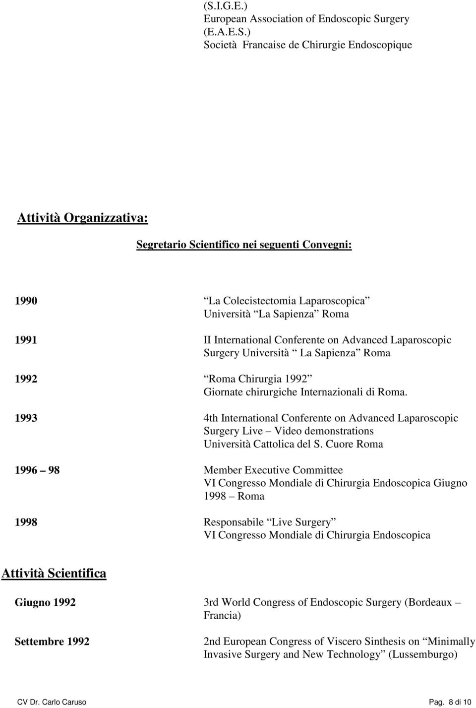 Internazionali di Roma. 1993 4th International Conferente on Advanced Laparoscopic Surgery Live Video demonstrations Università Cattolica del S.