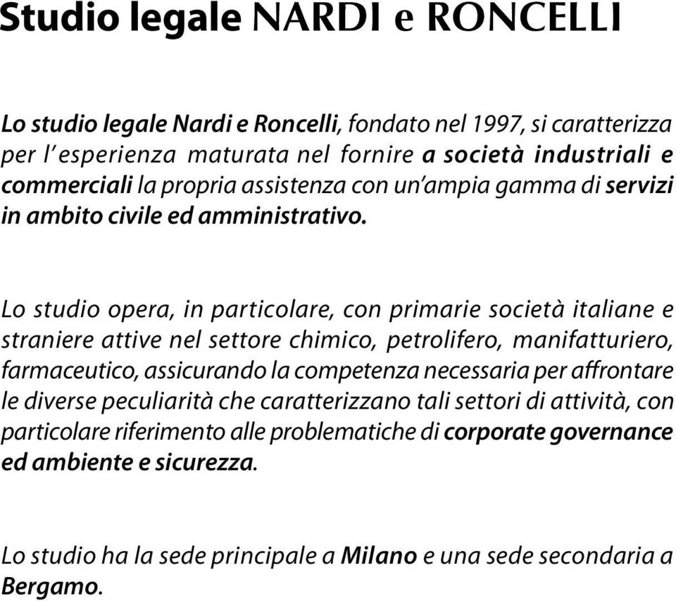 Lo studio opera, in particolare, con primarie società italiane e straniere attive nel settore chimico, petrolifero, manifatturiero, farmaceutico, assicurando la competenza