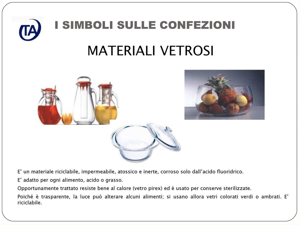 Opportunamente trattato resiste bene al calore (vetro pirex) ed è usato per conserve