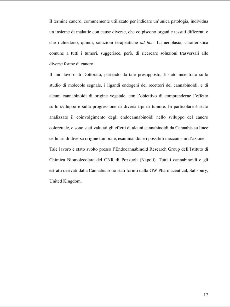 Il mio lavoro di Dottorato, partendo da tale presupposto, è stato incentrato sullo studio di molecole segnale, i ligandi endogeni dei recettori dei cannabinoidi, e di alcuni cannabinoidi di origine