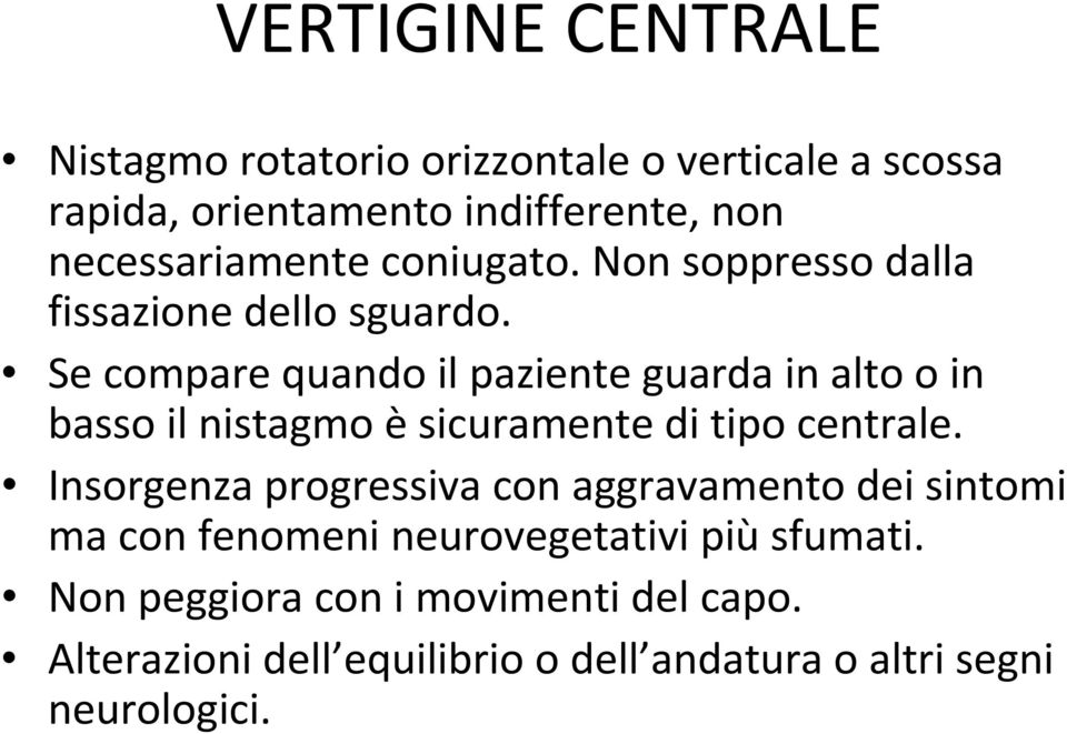 Se compare quando il paziente guarda in alto o in basso il nistagmo è sicuramente di tipo centrale.