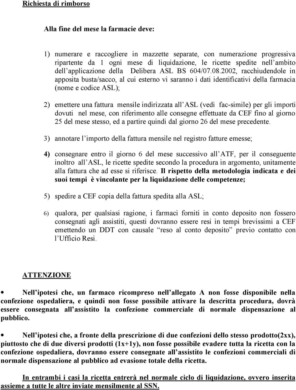 2002, racchiudendole in apposita busta/sacco, al cui esterno vi saranno i dati identificativi della farmacia (nome e codice ASL); 2) emettere una fattura mensile indirizzata all ASL (vedi fac-simile)