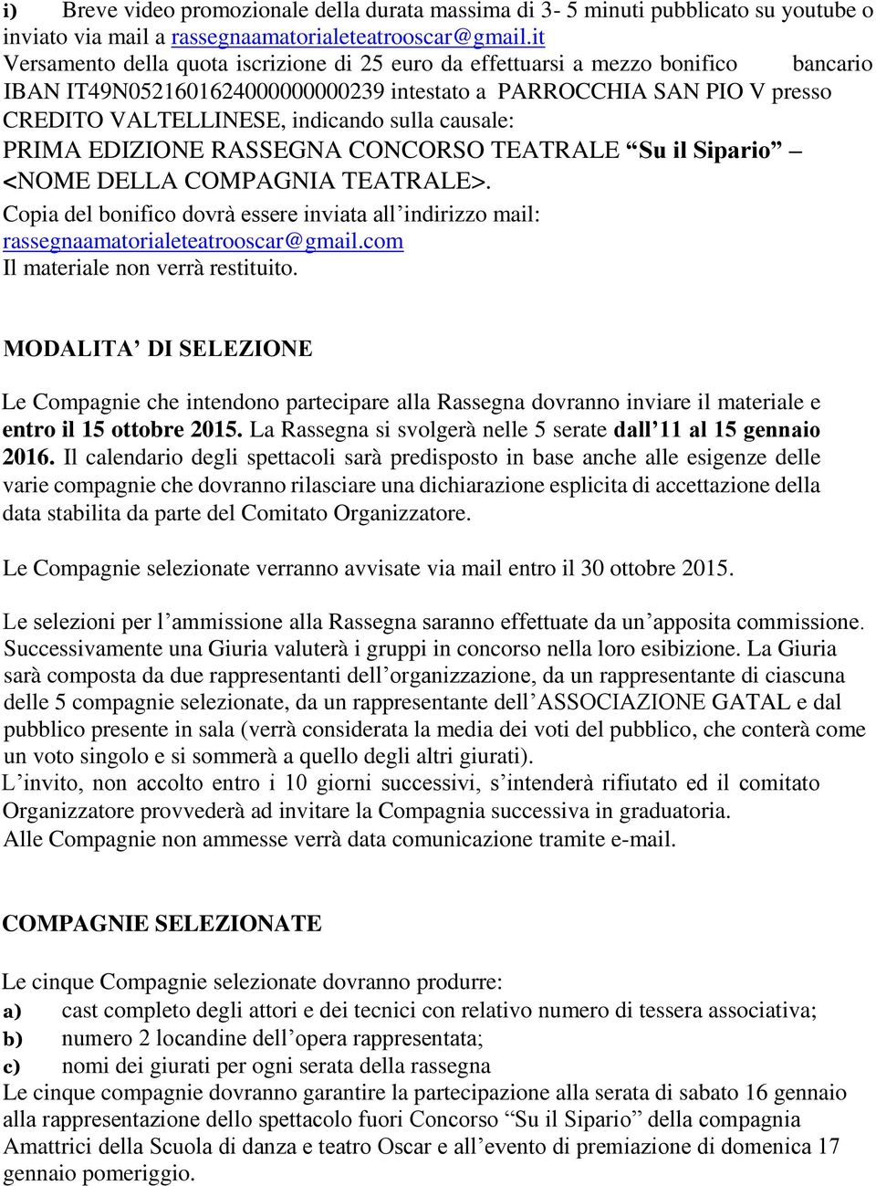 causale: PRIMA EDIZIONE RASSEGNA CONCORSO TEATRALE Su il Sipario <NOME DELLA COMPAGNIA TEATRALE>. Copia del bonifico dovrà essere inviata all indirizzo mail: rassegnaamatorialeteatrooscar@gmail.