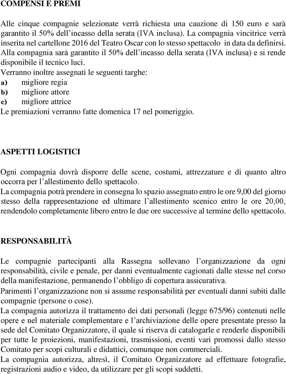 Alla compagnia sarà garantito il 50% dell incasso della serata (IVA inclusa) e si rende disponibile il tecnico luci.