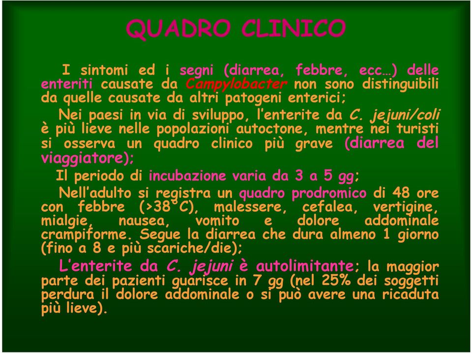 jejuni/coli è più lieve nelle popolazioni autoctone, mentre nei turisti si osserva un quadro clinico più grave (diarrea del viaggiatore); Il periodo di incubazione varia da 3 a 5 gg; Nell adulto si