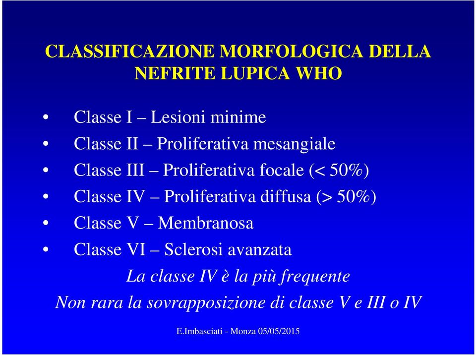 Classe IV Proliferativa diffusa (> 50%) Classe V Membranosa Classe VI Sclerosi