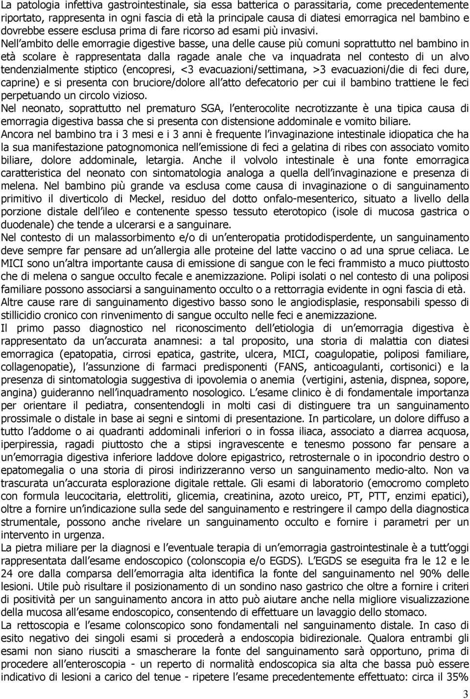 Nell ambito delle emorragie digestive basse, una delle cause più comuni soprattutto nel bambino in età scolare è rappresentata dalla ragade anale che va inquadrata nel contesto di un alvo