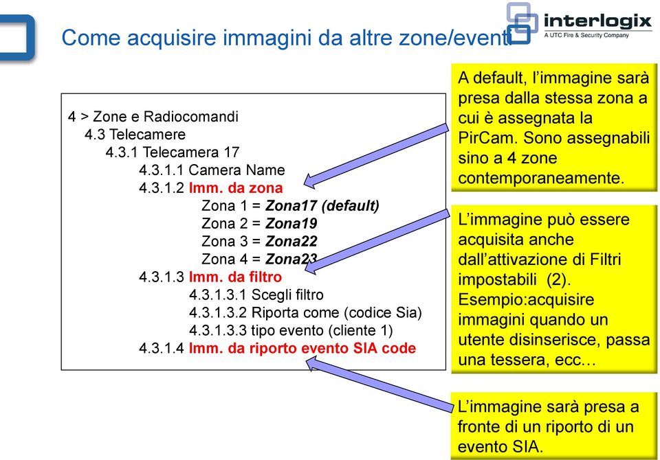 3.1.4 Imm. da riporto evento SIA code A default, l immagine sarà presa dalla stessa zona a cui è assegnata la PirCam. Sono assegnabili sino a 4 zone contemporaneamente.