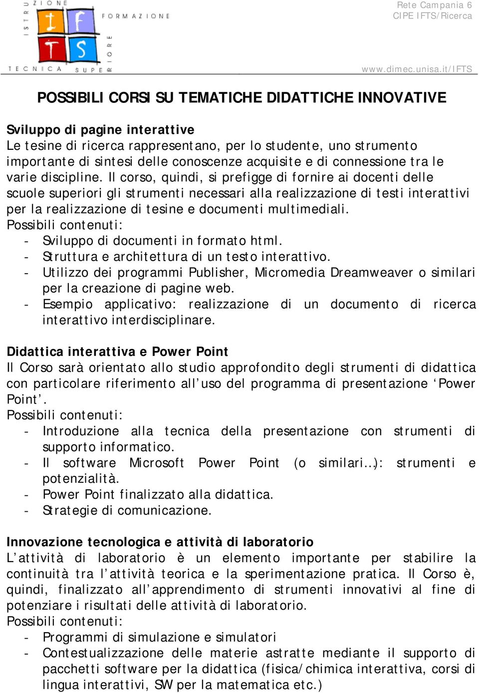 Il corso, quindi, si prefigge di fornire ai docenti delle scuole superiori gli strumenti necessari alla realizzazione di testi interattivi per la realizzazione di tesine e documenti multimediali.